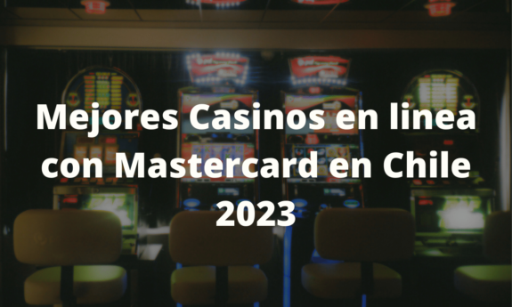 Mejores Casinos en linea con Mastercard en Chile 2023