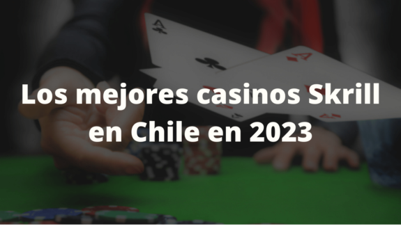 Los mejores casinos Skrill en Chile en 2023