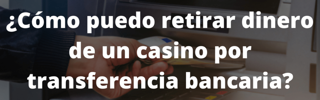 ¿Cómo puedo retirar dinero de un casino por transferencia bancaria?