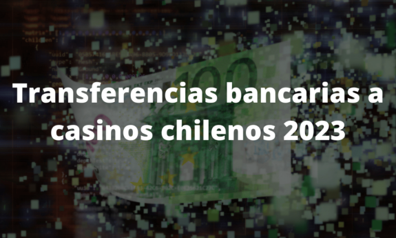 Transferencias bancarias a casinos chilenos 2023