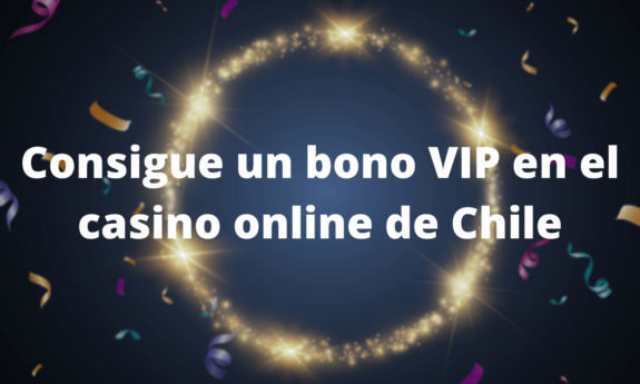 Consigue un bono VIP en el casino online de Chile